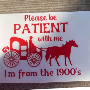Decal Please be PATIENT I&#39;m from the 1900&#39;s, Car Decal, Mug Decal, Water Bottles