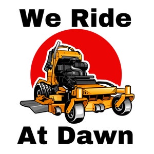 May include: A yellow and black lawn mower with a red circle behind it. The text "We Ride At Dawn" is written in black letters above and below the mower.