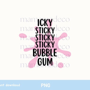 May include: A digital graphic with the words "ICKY STICKY STICKY STICKY BUBBLE GUM" in black, over a pink bubble-shaped splash. The words "instant download" and "PNG" are at the bottom.