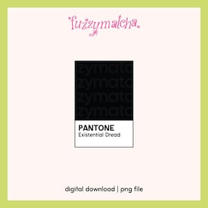 May include: A digital graphic design featuring the text fuzzymatcha at the top and a Pantone-style color swatch in the center. The swatch has a black upper section and a white lower section with the text PANTONE Existential Dread. The bottom reads digital download | png file.