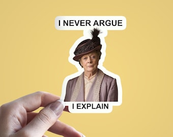 I Never Argue I Explain, Funny Meme Sticker, Violet Crawley Sticker, Downton Abbey TV Series Fan, Cool Sarcastic Kiss Cut Sticker Gift