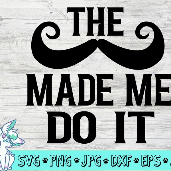 The mustache made me do it svg, Funny fathers svg, funny mustache svg, mustache clipart, png, jpg, eps, dxf, digital download