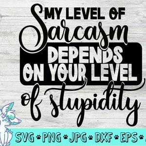 Mi nivel de sarcasmo depende de su nivel de estupidez SVG, archivo de corte, DXF, jpg, png, camisa divertida mamá svg, camisa sarcastic svg, cita divertida svg
