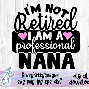 No estoy jubilado Soy un archivo de corte profesional Nana SVG, día de las madres svg, nana svg, nueva abuela svg, nuevo bebé svg, png jpg dxf eps, digital