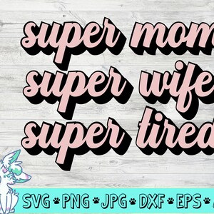 Super Mãe Super Esposa Super Cansada SVG, Dia das Mães Svg, Citações de Mãe, Mãe Engraçada Svg, png, jpg, dxf, eps, download digital
