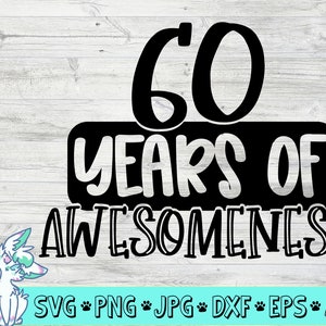 60 years of awesomeness svg, 60th birthday svg, sixty years old svg, png, jpg, eps, dxf, digital download, birthday svg, commercial use