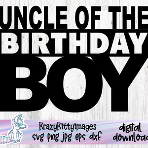 the birthday boy svg, Uncle of the birthday boy, cool uncle, uncle of the birthday boy, boys birthday svg png jpg dxf, instant download