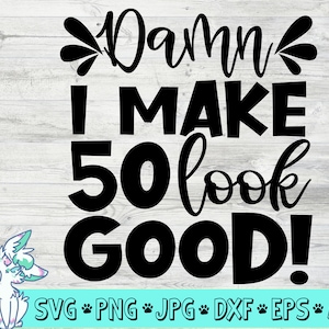 verdammt ich machen 50 aussehen gut Svg, 50. Geburtstag Svg, lustige Geburtstag Svg, fünfzig Jahre alt Svg, Geburtstag Mädchen Svg, Png, jpg, Eps, Dxf, digital