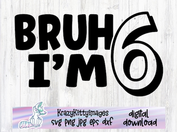 Bruh I'm 6 SVG: Funny Sixth Birthday Boy Cut File (Digital Download)
