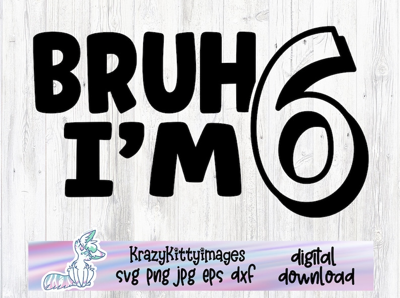 May include: Black and white graphic design with the text "Bruh I'm 6".