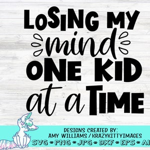 losing my mind one kid at a time svg, funny mom svg, mothers day svg, funny mom quotes, mom of many kids svg, png, jpg, eps, dxf, digital