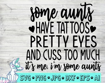 Some aunts have tattoos, cuss too much it&#39;s me, I&#39;m some aunts svg, aunt svg, auntie svg, cuss svg, png, jpg, eps, dxf, digital download
