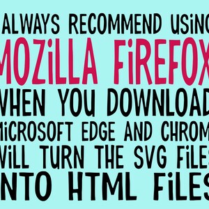 May include: A graphic with black text on a light blue background that reads: "I always recommend using Mozilla Firefox when you download Microsoft Edge and Chrome will turn the SVG files into HTML files."
