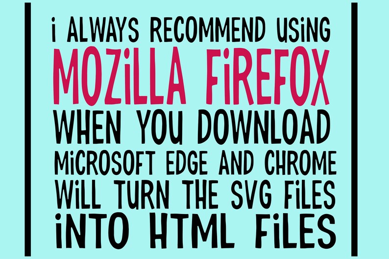 May include: A graphic with black text on a light blue background that reads: "I always recommend using Mozilla Firefox when you download Microsoft Edge and Chrome will turn the SVG files into HTML files."