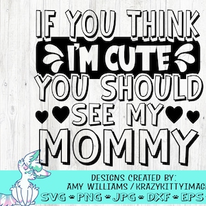 Wenn Sie denken, dass ich süß bin, sollten Sie Mommy geschnitten Datei, Muttertag svg, neues Baby svg, fun Mom Zitat, png, jpg, dxf, sofort Download sehen