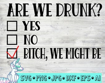 Are We Drunk Bitch We Might Be SVG, Funny Drinking Women SVG, Digital Cut File, Bachelorette party svg, png, jpg, eps, dxf, drinking svg