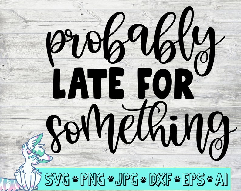 Download Probably Late for Something SVG Motherhood Shirt SVG Funny ...