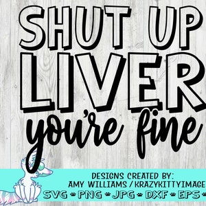 shut up liver you're fine svg, funny alcohol svg, alcohol cut file, funny wine sayings, mom svg, png, dxf, jpg, instant download