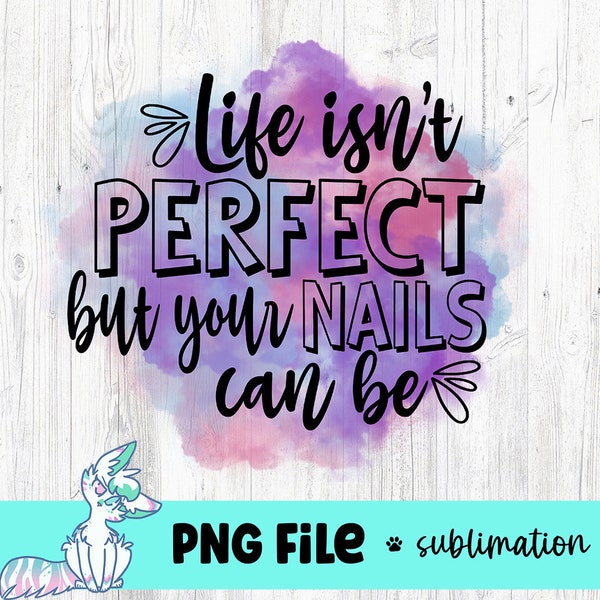 Life Isn't Perfect But Your Nails Can Be Png File, Nail Artist Sublimation design, Nail Tech Shirt Print, png, jpg, dxf, instant, nails png