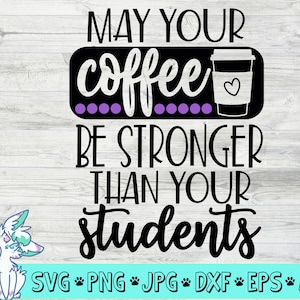 Que seu café seja mais forte que seus alunos svg, Professor svg, Ensino, De volta às aulas svg, café svg, png, jpg, eps, dxf, digital