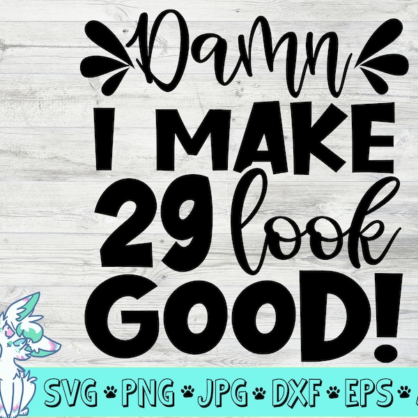 damn i make 29 look good svg, 29th birthday svg,funny birthday svg,twenty nine years old svg,birthday girl svg, png, jpg, eps, dxf, digital