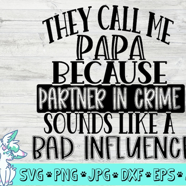 they call me papa svg, funny fathers day svg, partner in crime svg, bad influence, grandfather svg, grandpa svg, png, jpg, eps, dxf, digital