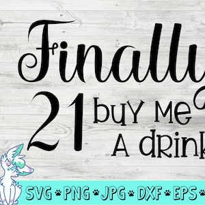Schließlich 21 Svg, 21. Geburtstag Svg, 21. Geburtstag sagen, kaufen Sie mir ein Getränk Svg, lustige Geburtstag Shirt Svg, schließlich und Erwachsene Svg, Png, jpg, dxf