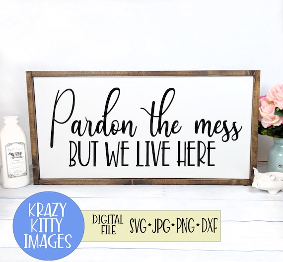 Pardon The Mess But We Live Here Sign Svg Housewarming Sign Etsy