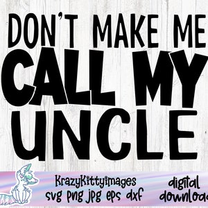 Don&#39;t make me call my uncle, My uncle loves me, Love my uncle, Love my neice svg, new uncle svg, Cute auntie, Cute nephew, Cute neice, dxf