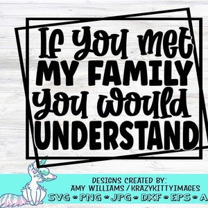 Funny Family Svg, If You Met My Family You Would Understand, Sarcastic Svg, Dxf Eps Png, Silhouette, Cricut, Cameo, Digital, Family Svg