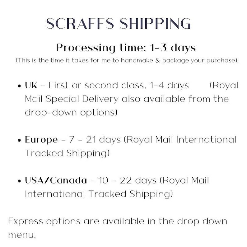 May include: White background with the text "SCRAFFS SHIPPING". The text includes processing times of 1-3 days, and shipping times for the UK, Europe, and USA/Canada. Express options are available in the drop down menu.