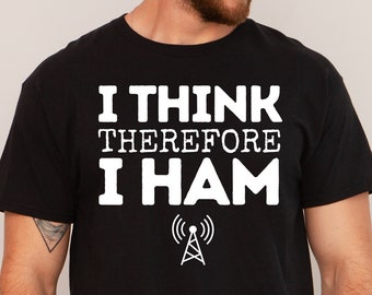 Ham Radio Shirt, Ham Radio Gift, I Think Therefore I Ham Shirt, Amateur Radio Gift for Ham Radio Operator, Hamming, Fathers Day, Birthday