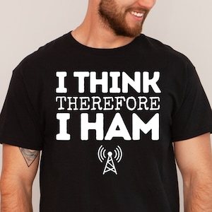 Ham Radio Shirt, Ham Radio Gift, I Think Therefore I Ham Shirt, Amateur Radio Gift for Ham Radio Operator, Hamming, Fathers Day, Birthday