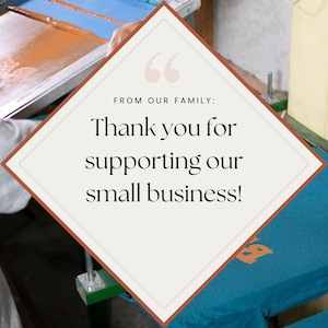 May include: A close-up of a screen printing process with a quote in a diamond-shaped frame that reads "From our family: Thank you for supporting our small business!"