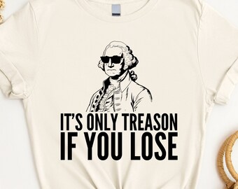 May include: A white t-shirt with a black and white illustration of George Washington wearing sunglasses. The text "It's only treason if you lose" is printed below the illustration.