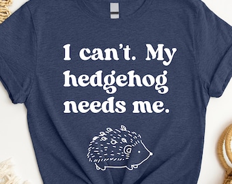 Hedgehog Shirt, Hedgehog Gift, Funny Hedgehog Tshirt, Cute Hedgehog T shirt, Hedgehog Owner Gift, Hedgehog Lover Gift, Pet Hedgehog Gift