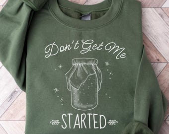 Sourdough Gifts, Sourdough Starter Sweatshirt, Baking Sweater, Bread Maker Gift, Gift for Baker, Women Baking Crewneck, Don't Get Me Started