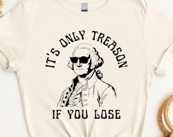 May include: A white t-shirt with a black graphic of George Washington wearing sunglasses and the text "It's only treason if you lose".