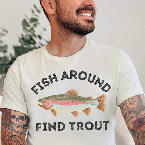 Trout Fishing Shirt for Husband, Fathers Day Fishing Gift for Dad, Fly Fishing Birthday Gift for Husband, Funny Fish Around Find Trout Shirt