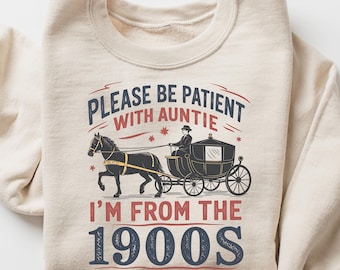 Auntie Sweatshirt, Aunt Sweater, Auntie Gift, Funny Announcement, Mothers Day, Millennial, 90s Kid, Please Be Patient I'm From the 1900s
