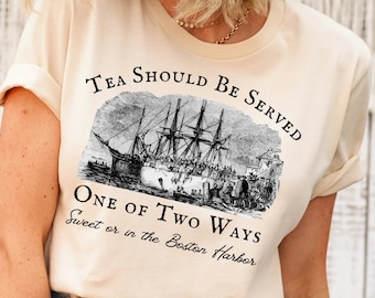 History Teacher Shirt, Tea Should Be Served One of Two Ways: Sweet or in the Boston Harbor, Boston Tea Party, Colonial History, 4th of July