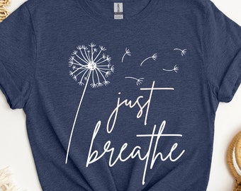 Just Breathe Shirt, Dandelion Shirt, Dandelion Tshirt, Dandelion T shirt, Dandelion T-shirt, Meditation Shirt, Yoga Shirt, Flower Shirt