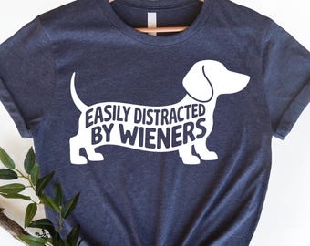 Wiener Dog Shirt, Doxie Shirt, Funny Dachshund Shirt, Dachshund Gift, Dog Mom Shirt, For Women, Sausage Dog, Easily Distracted by Wieners