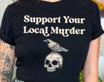 Crow Shirt, Support Your Local Murder Shirt, Funny Crow Tshirt, True Crime Shirt, Raven Shirt, Edgar Allen Poe, Goth Book Lover, Poet Gift