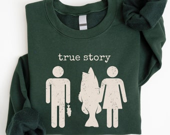 True Story Fishing Sweatshirt, Funny Fishing Sweater,Fisherman Shirt,Fishing Women Tee,Fishing Men Shirt,Gift For Fisherman,Fisherwoman Gift