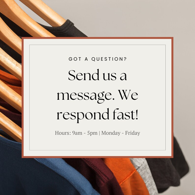 May include: A white card with a brown border, with the text "GOT A QUESTION? Send us a message. We respond fast! Hours: 9am - 5pm | Monday - Friday" on a gray background. The card is in front of a rack of colorful t-shirts.