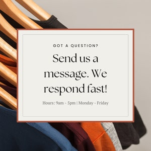 以下が含まれることがあります： 木製のハンガーに吊るされた、さまざまな色のTシャツの画像。画像には、テキストを含む長方形のフレームが含まれています。「GOT A QUESTION? Send us a message. We respond fast! Hours: 9am - 5pm | Monday - Friday."