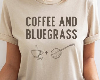 Bluegrass Shirt, Coffee Shirt, Bluegrass Festival Shirt, Bluegrass Concert Shirt, Bluegrass Music Shirt, Banjo Shirt, Kentucky, Tennessee