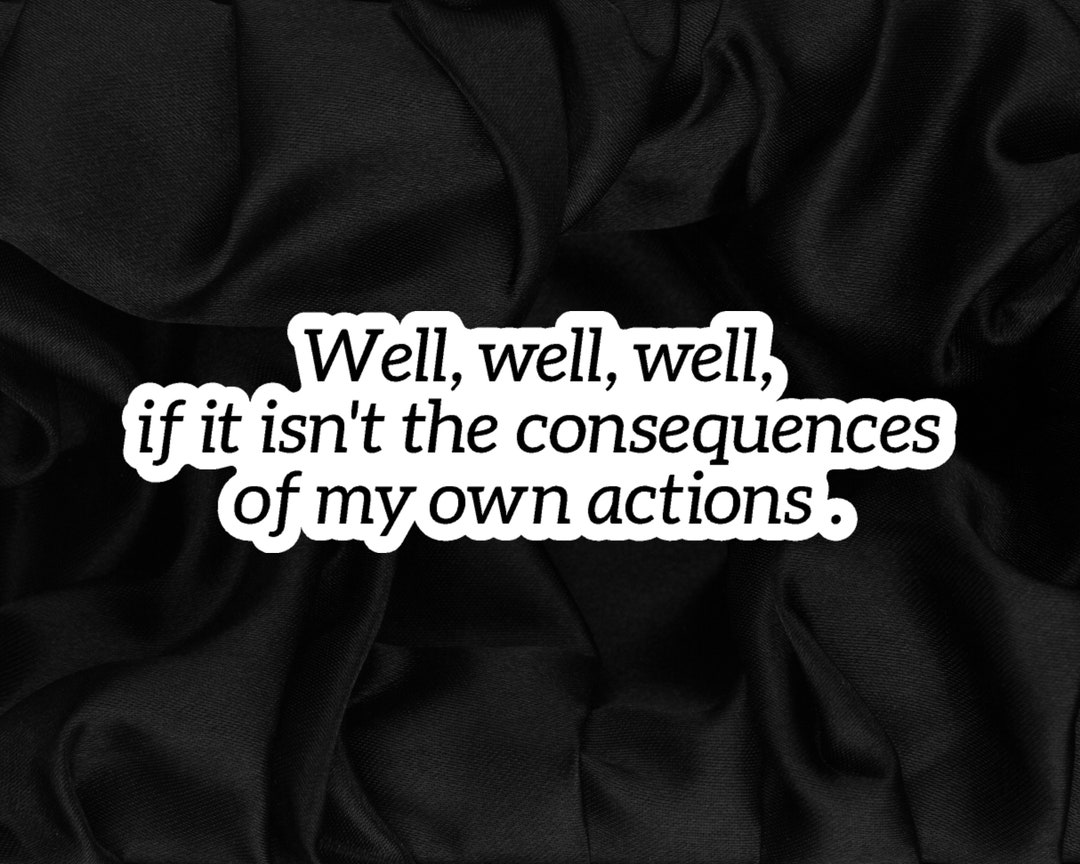 Well, Well, Well, If It Isn't the Consequences of My Own Actions. Funny Laptop Sticker, Sarcasm