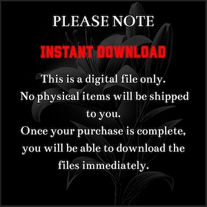 May include: Black background with white text that reads "PLEASE NOTE" and "INSTANT DOWNLOAD" in red. The text explains that this is a digital file and no physical items will be shipped. A floral design is in the background.